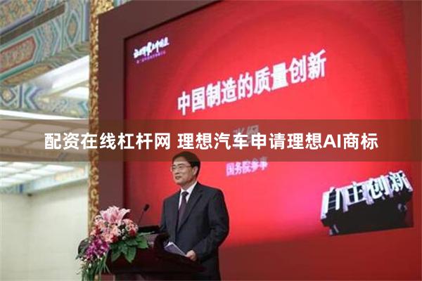 配资在线杠杆网 理想汽车申请理想AI商标