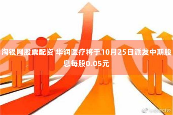 淘银网股票配资 华润医疗将于10月25日派发中期股息每股0.05元