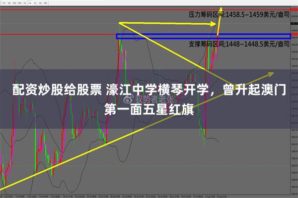 配资炒股给股票 濠江中学横琴开学，曾升起澳门第一面五星红旗