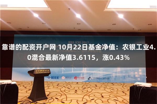 靠谱的配资开户网 10月22日基金净值：农银工业4.0混合最新净值3.6115，涨0.43%