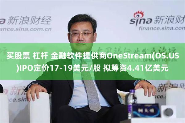 买股票 杠杆 金融软件提供商OneStream(OS.US)IPO定价17-19美元/股 拟筹资4.41亿美元